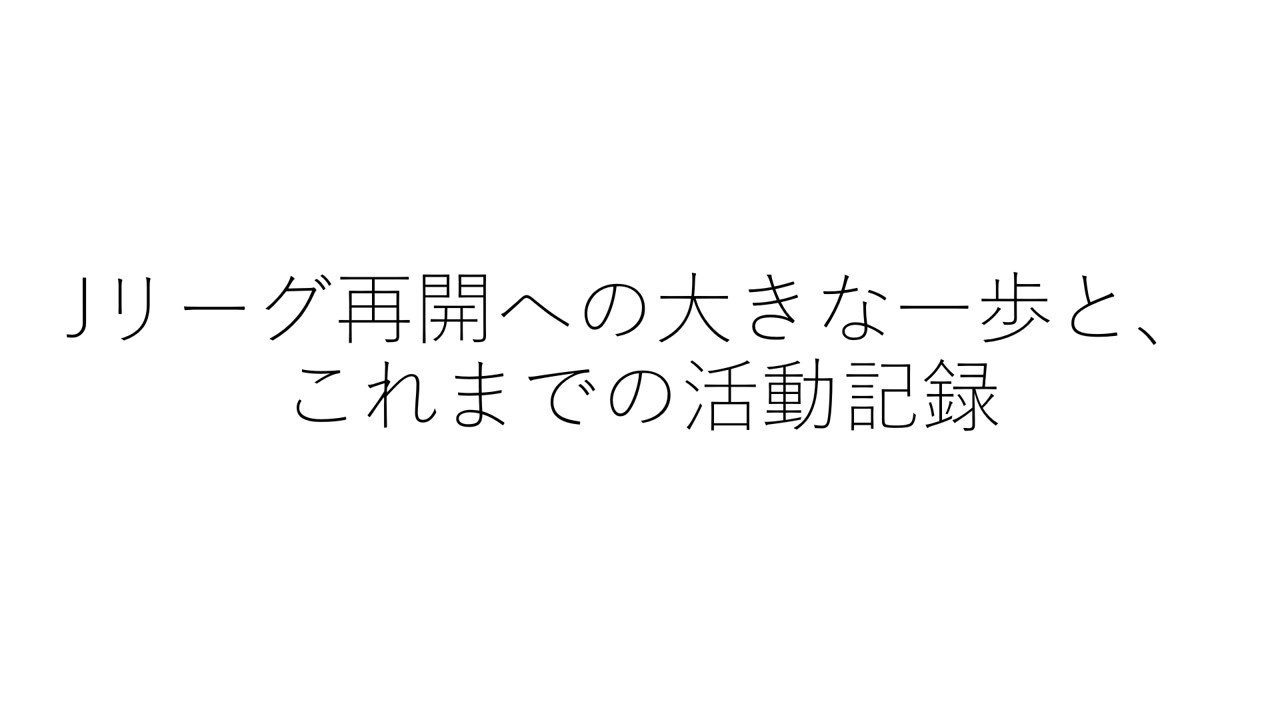 Jリーグ再開への大きな一歩と、これまでの活動記録